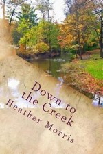Down to the Creek: Book 1 of the Colvin Seri... 9781493576012 by Morris, Heather