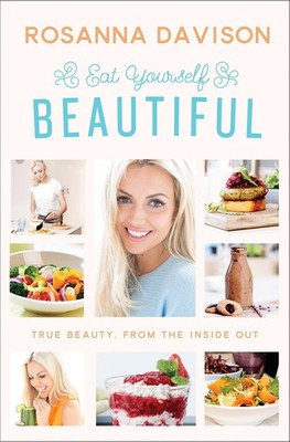 Eat Yourself Beautiful: True Beauty, From the Inside Out - hardcover Rosanna...