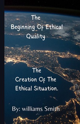 The Beginning of Ethical Quality: The Creation of Ethical Situations by Williams