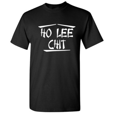 Ho Lee Chit Sarcastic Cool Graphic Gift Idea Adult Humor Printed Funny T-Shirt