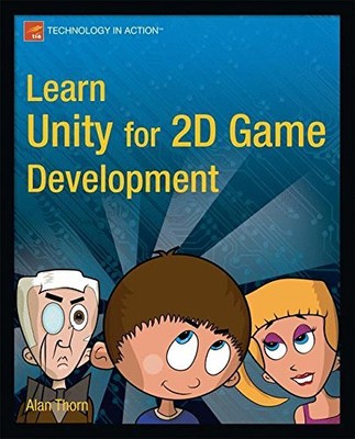 LEARN UNITY FOR 2D GAME DEVELOPMENT (TECHNOLOGY IN ACTION) By Alan Thorn