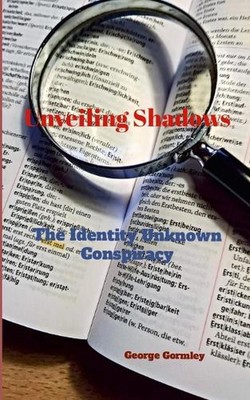 Unveiling Shadows: The Identity Unknown Conspiracy by George Gormley Paperback B