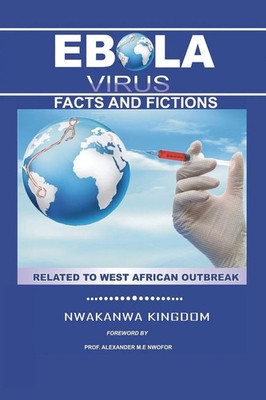 Ebola Virus Facts and Fictions Related to West African Outbreak Nwakanwa Kingdom