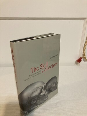 The Skull Collectors : Race, Science, and America's Unburied Dead by Ann Fabian
