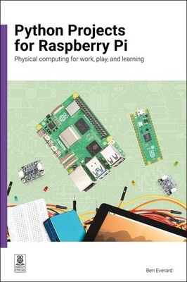 Python Projects for Raspberry Pi: Physical computing for work, play, and learnin
