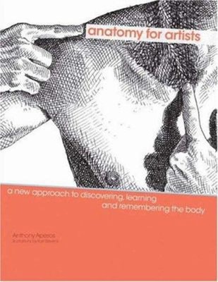 Anatomy for Artists : A New Approach to Discovering, Learning and