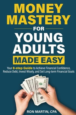 Money Mastery For Young Adults Made Easy: Your 8-step guide to achieve financial