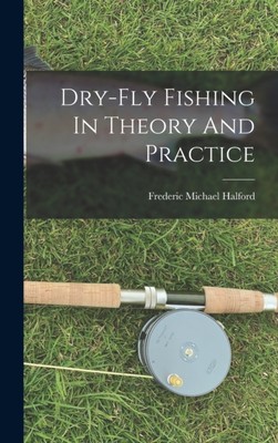 Halford - Dry-fly Fishing In Theory And Practice - New hardback or cas - X555z