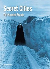 Secret Cities: The Haunted Beauty (Abandoned Places),Julian Beec