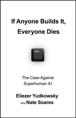 Eliezer Yudkowsky If Anyone Builds It, Everyone Dies