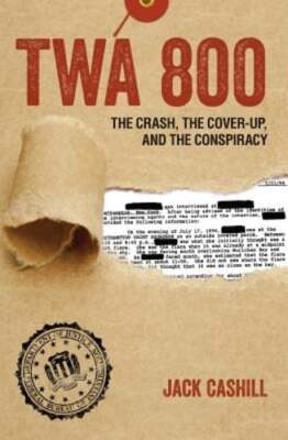 TWA 800: The Crash, the Cover-Up, and the Conspiracy by Jack Cashill: Used