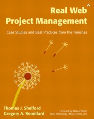 Real Web Project Management: Case Studies and Best Practices from the Trenches 