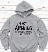 I'm Not Arguing, I'm Simply Explaining Why I'm Right, Gray Unisex Hoodie