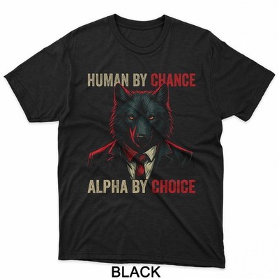 Human by Chance Alpha by Choice Cool Funny Alpha Wolf Meme T-Shirt