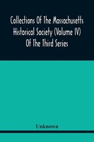 Unknown | Collections Of The Massachusetts Historical Society (Volume Iv) Of...