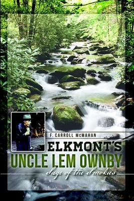 Elkmont's Uncle Lem Ownby: Sage of the Smokies by F. Carroll McMahan (English) P