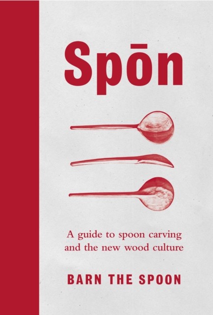Spon : A Guide To Spoon Carving And The New Wood Culture Barn The Spoon - Image 3