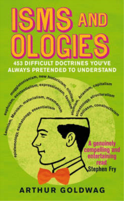 Isms and Ologies: 453 Difficult Doctrines You've Always Pretended to Understand,