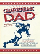 Quarterback Dad: A Play-By-Play Guide to Tackling Your New Baby by Bobby Mercer