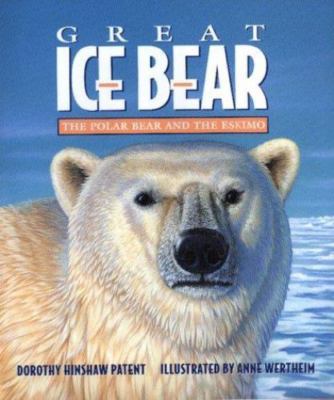 Great Ice Bear : The Polar Bear and the Eskimo by Dorothy Hinshaw Patent (1999,