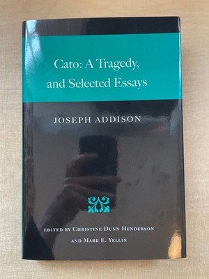 Cato: A Tragedy and Selected Essays. Addison, Joseph, Christine Dunn Henderson a