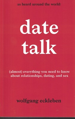 Date Talk Almost Everything You Need to Know about Relationships, Dating and Sex