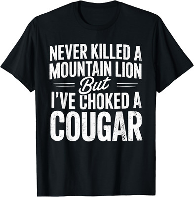 Never Killed A Mountain Lion But I've Choked A Cougar T-Shirt