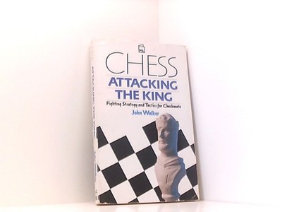 Chess: Attacking the King : Fighting Strategy and Tactics for Checkmate Walker,