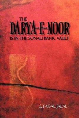 The Darya-E-Noor is in The Sonali Bank Vault by S. Faisal Jalal (English) Paperb