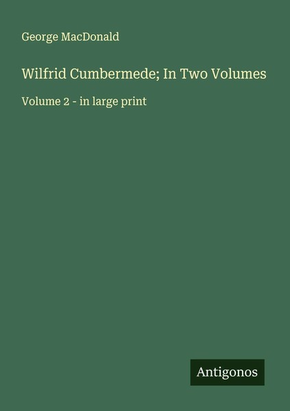 Wilfrid Cumbermede; In Two Volumes Volume 2 - In Large Print George Macdonald-image
