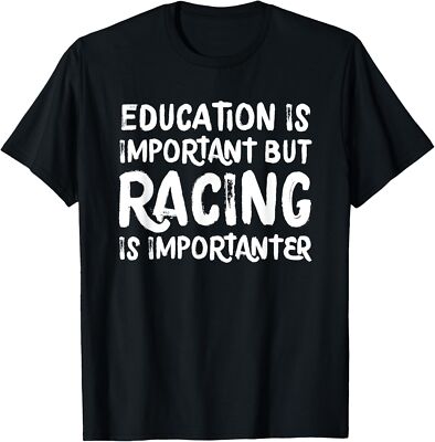 NEW LIMITED Education Is Important But Racing Is Importanter Race Car T-Shirt