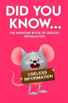Did You Know - The Awesome Book of Useless Information: 162 Pages Jampacked With