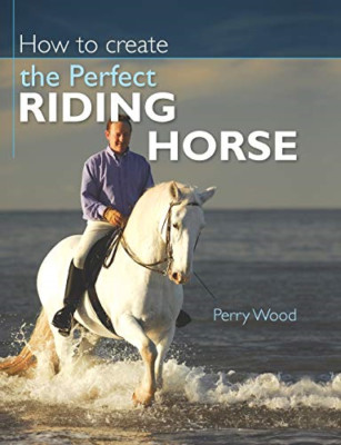 How Create Perfect Riding Horse - HardBack NEW Wood, Perry 24 April 2009