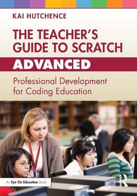The Teachers Guide to Scratch Advanced: Professional Development for Coding Educ