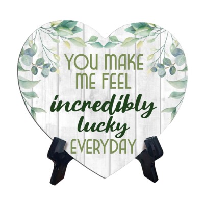 You Make Me Feel Incredibly Lucky Every Day Heart Table Sign with Acrylic Stand