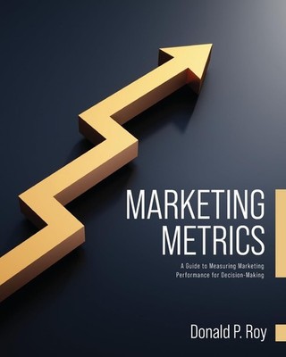 Marketing Metrics: A Guide to Measuring Marketing Performance for Decision-Maki,