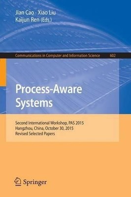 Process-Aware Systems by Jian Cao, Xiao Liu, Kaijun Ren - 9789811010187