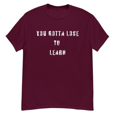 You Got To Lose To Learn t-shirt Tshirt tee