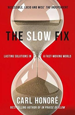 The Slow Fix: Lasting Solutions in a Fast-Moving Worl by Honore, Carl 0007429606