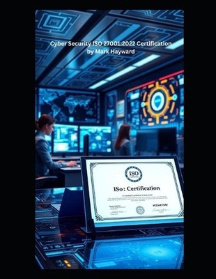 Cyber Security ISO 27001: 2022 Certification by Mark Hayward Paperback Book