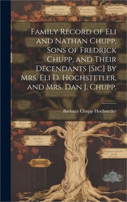 Family Record of Eli and Nathan Chupp, Sons of Fredrick Chupp, and Their Decenda