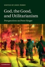 God, the Good, and Utilitarianism by John Perry: New
