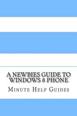 A Newbies Guide to Windows 8 Phone by Minute Help Guides (English) Paperback Boo