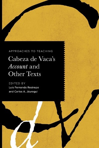 Approaches to Teaching Cabeza De Vaca's Account and Other Tex... - 9781603296878