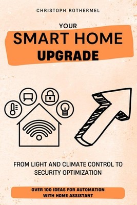 Your Smart Home Upgrade: Over 100 Ideas for Automation with Home Assistant   Fro