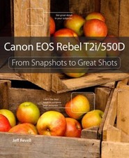 Canon EOS Rebel T2i / 550D : From Snapshots to Great Shots Jeff R