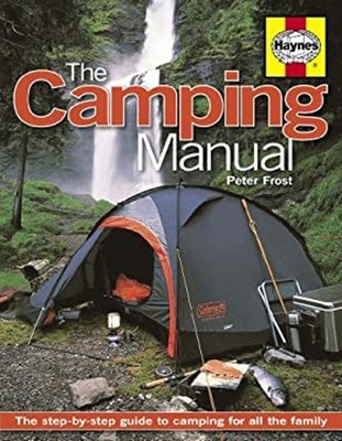 The Camping Manual : The Step-By-Step Guide to Camping for All th