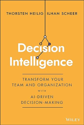 Decision Intelligence: How to Transform Your Team and O - Hardback NEW Heilig, T