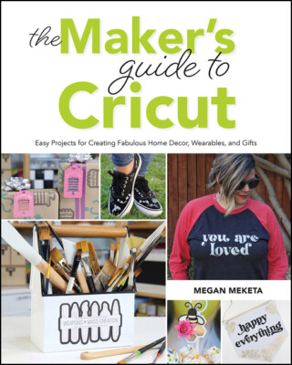 The Makers Guide To Cricut: Easy Projects For Creating Fabulous Home Decor,...