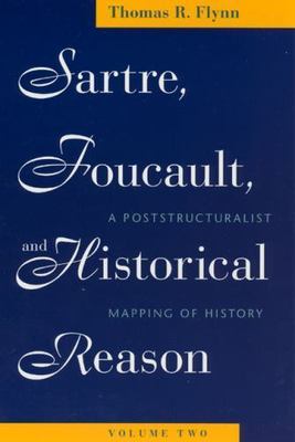 Sartre, Foucault, and Historical Reason, Volume Two: A Poststructuralist Mapping